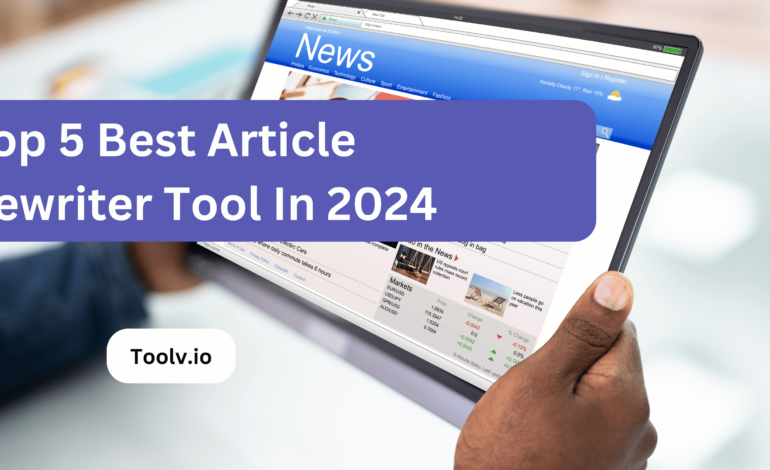 Top 5 Best Article Rewriter Tool In 2024