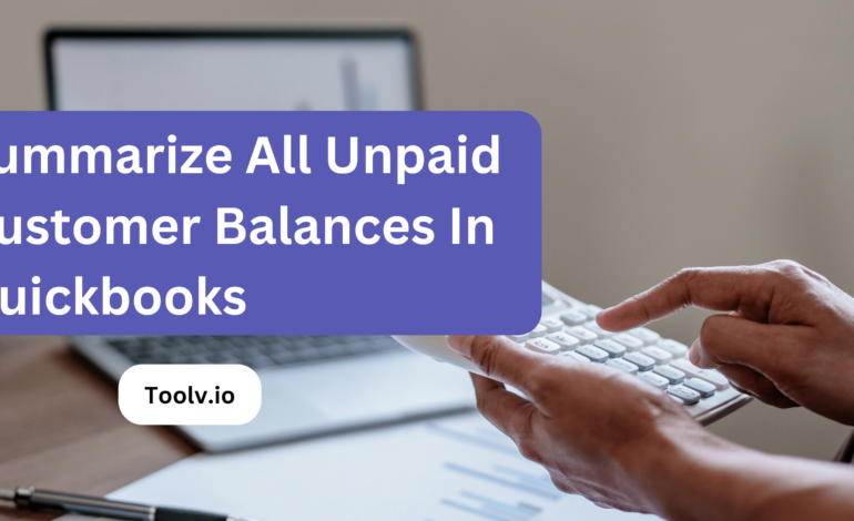 Summarize All Unpaid Customer Balances In Quickbooks