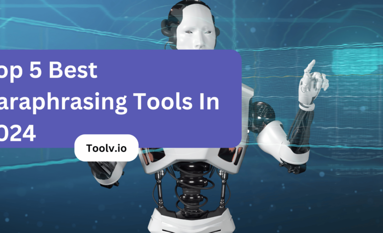 Top 5 Best Paraphrasing Tools In 2024