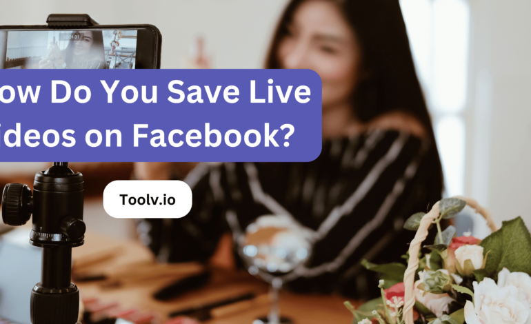 How Do You Save Live Videos on Facebook?