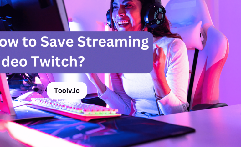 How to Save Streaming Video Twitch?