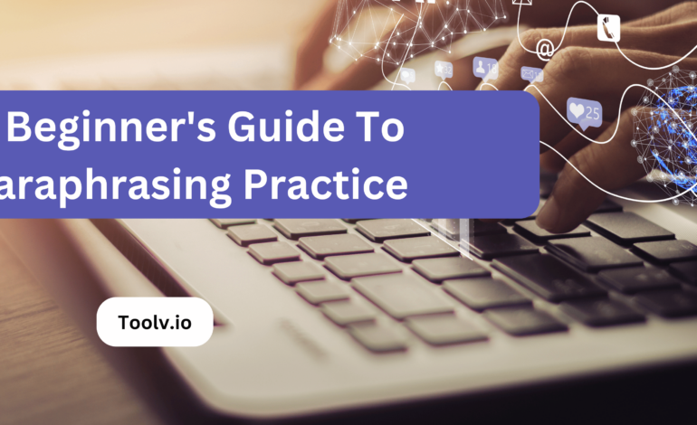 A Beginner’s Guide To Paraphrasing Practice