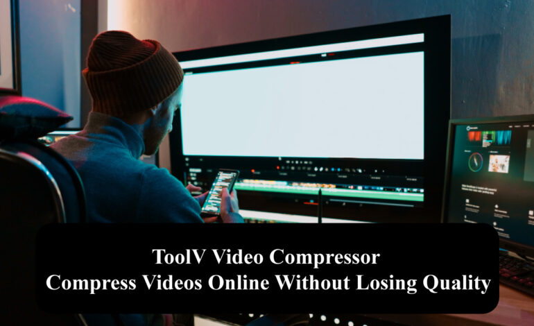 ToolV Video Compressor: Compress Videos Online Without Losing Quality